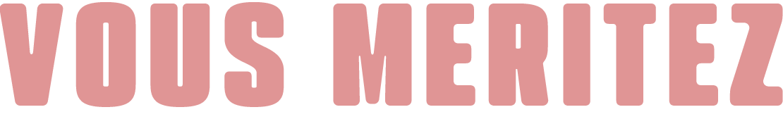 Vous méritez